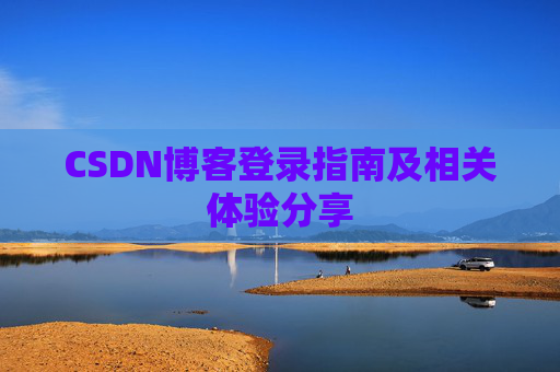 CSDN博客登录指南及相关体验分享