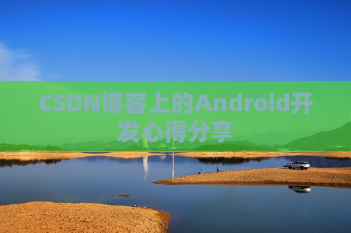 CSDN博客上的Android开发心得分享
